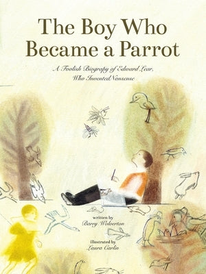 The Boy Who Became a Parrot: A Foolish Biography of Edward Lear Who Invented Nonsense by Hill, Wolverton