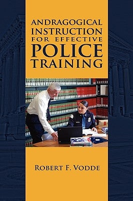 Andragogical Instruction for Effective Police Training by Vodde, Robert F.