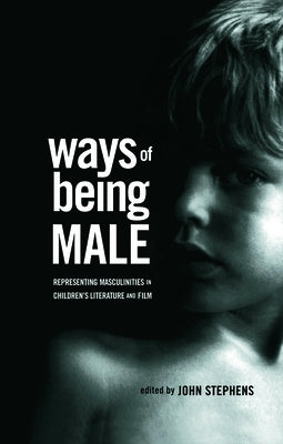 Ways of Being Male: Representing Masculinities in Children's Literature by Stephens, John