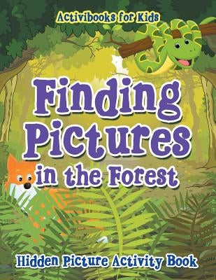 Finding Pictures in the Forest: Hidden Picture Activity Book by For Kids, Activibooks