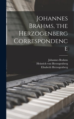 Johannes Brahms, the Herzogenberg Correspondence by Brahms, Johannes 1833-1897