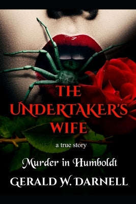 The Undertaker's Wife: A True Story of Murder in Humboldt by Darnell, Gerald