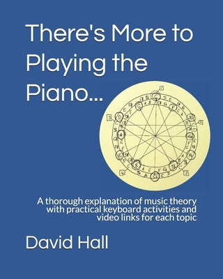 There's More to Playing the Piano...: A thorough explanation of music theory with practical keyboard activities and video links for each topic by Hall, David