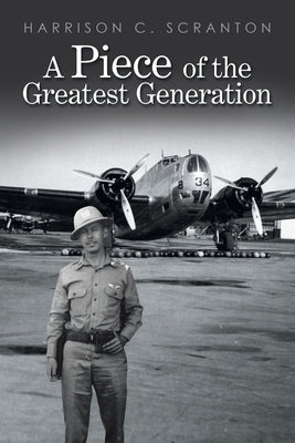 A Piece of the Greatest Generation by Scranton, Harrison C.