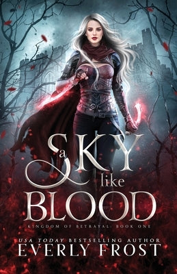 A Sky Like Blood (Kingdom of Betrayal, Book 1) by Frost, Everly