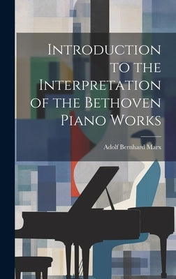 Introduction to the Interpretation of the Bethoven Piano Works by Marx, Adolf Bernhard