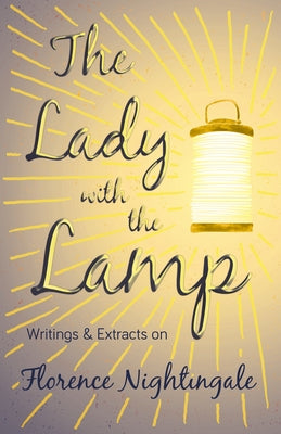 The Lady with the Lamp: Writings & Extracts on Florence Nightingale by Various