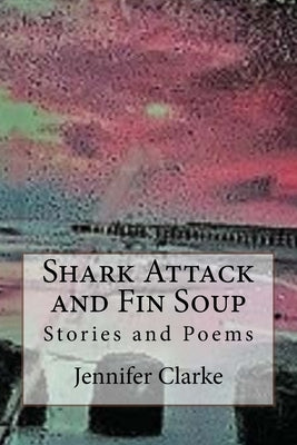 Shark Attack and Fin Soup by Clarke, Jennifer