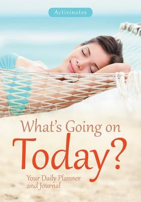 What's Going on Today? Your Daily Planner and Journal by Activinotes