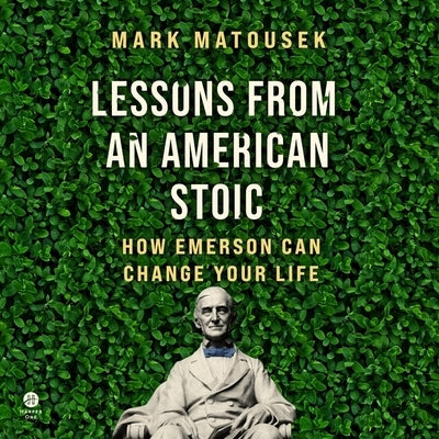 Lessons from an American Stoic: How Emerson Can Change Your Life by Matousek, Mark