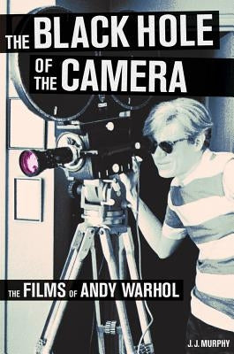 The Black Hole of the Camera: The Films of Andy Warhol by Murphy, J. J.