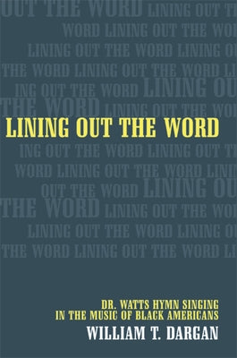 Lining Out the Word: Dr. Watts Hymn Singing in the Music of Black Americans Volume 8 by Dargan, William T.