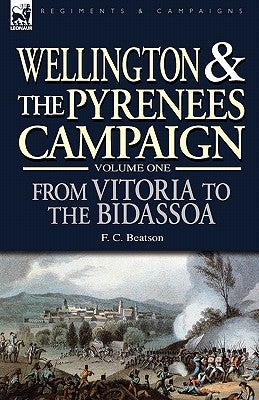 Wellington and the Pyrenees Campaign Volume I: From Vitoria to the Bidassoa by Beatson, F. C.