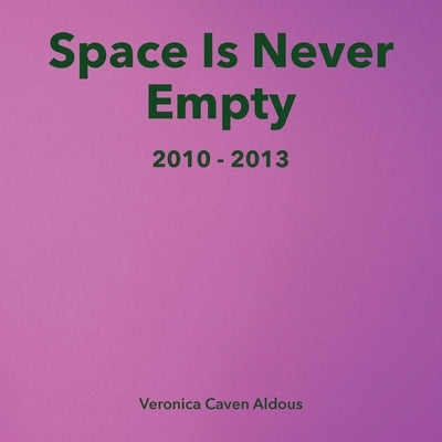 Space Is Never Empty 2010 - 2013 by Caven Aldous, Veronica