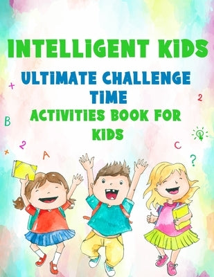 Intelligent Kids: Ultimate Challenge Time: Activities Book For Kids by Hayss Yas, Alison