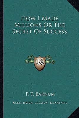 How I Made Millions Or The Secret Of Success by Barnum, P. T.