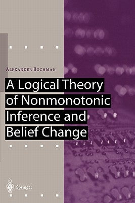 A Logical Theory of Nonmonotonic Inference and Belief Change by Bochman, Alexander