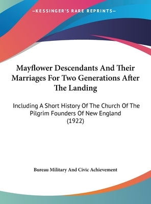 Mayflower Descendants And Their Marriages For Two Generations After The Landing: Including A Short History Of The Church Of The Pilgrim Founders Of Ne by Bureau Military and Civic Achievement