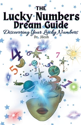 The Lucky Numbers Dream Guide: Discovering Your Lucky Numbers by Jilesh