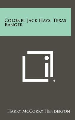 Colonel Jack Hays, Texas Ranger by Henderson, Harry McCorry