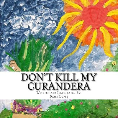 Don't Kill My Curandera by Lopez, Daisy