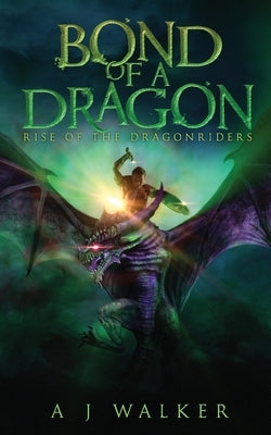 Bond of a Dragon: Rise of the Dragonriders by Walker, A. J.