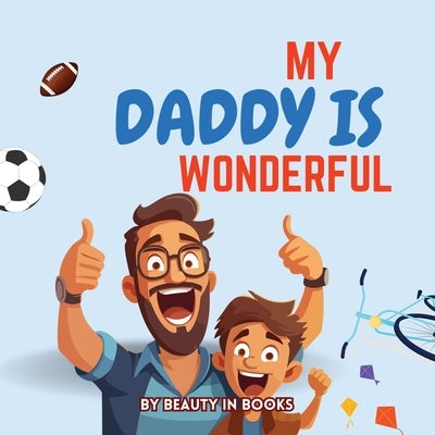 My Daddy is Wonderful: Celebrating Fun Adventures and the Special Bond Between Father and Son by Beauty in Books