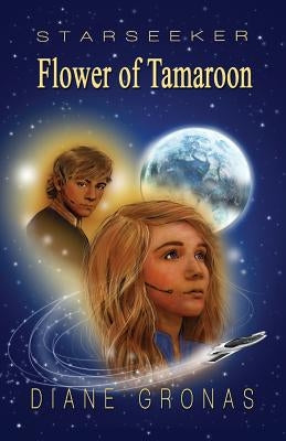 Starseeker: Flower of Tamaroon - Science Fiction Fantasy adventure for Teens and Young Adults by Gronas, Diane