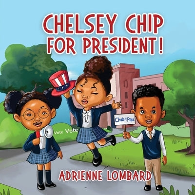 Chelsey Chip For President: A fun, interactive book for teachers and students by Lombard, Adrienne