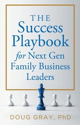 The Success Playbook for Next Gen Family Business Leaders Book #1 in the Next Gen Family Business Leadership Series by Gray