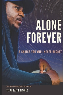 Alone Forever: A Choice You Will Never Regret by Sithole, Sizwe Faith