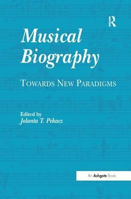 Musical Biography: Towards New Paradigms by Pekacz, Jolanta T.