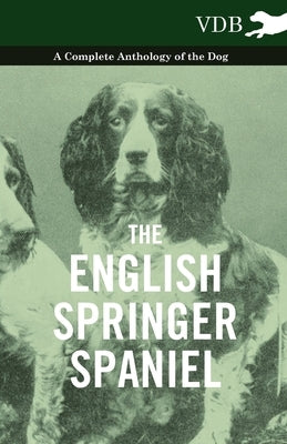 The English Springer Spaniel - A Complete Anthology of the Dog by Various