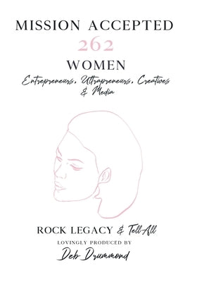 Mission Accepted: 262 Women Entrepreneurs, Ultrapreneurs, Creatives & Media Rock Legacy & Tell All by Drummond, Deb