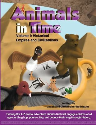 Animals in Time, Volume 1 Storybook: Historical Empires and Civilizations by Rodriguez, Jaden