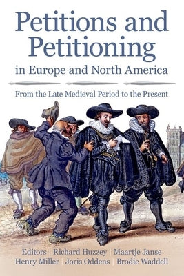 Petitions and Petitioning in Europe and North America: From the Late Medieval Period to the Present by Huzzey, Richard