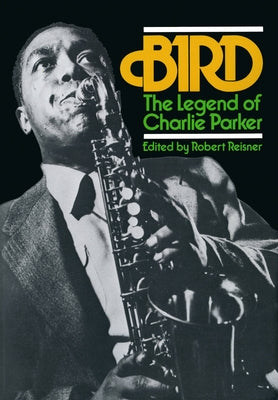 Bird: The Legend of Charlie Parker by Reisner, Robert