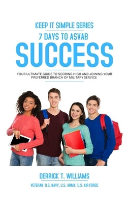 7 Days To ASVAB Success: Your Ultimate Guide To Scoring High And Joining Your Preferred Branch by Williams, Derrick T.