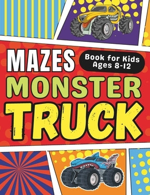 Monster Truck Gifts for Kids: Monster Truck Mazes Book for Kids Ages 8-12: Fun and Challenging Monster Truck Activity Book for Boys and Girls with S by Press, Mehran