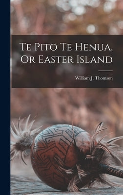 Te Pito Te Henua, Or Easter Island by Thomson, William J.