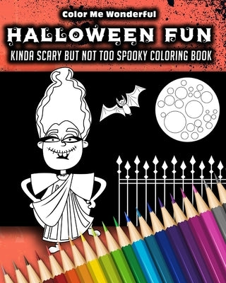 Halloween Fun Kinda Scary But Not Too Spooky Coloring Book: 30 Trick Or Treat Themed Illustrations Great For Boys Girls or Adults 8x10 Features Mummie by Wonderful, Color Me