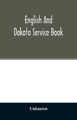 English and Dakota service book: being parts of the Book of common prayer set forth for use in the missionary jurisdiction of Niobrara by Unknown