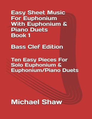 Easy Sheet Music For Euphonium With Euphonium & Piano Duets Book 1 Bass Clef Edition: Ten Easy Pieces For Solo Euphonium & Euphonium/Piano Duets by Shaw, Michael