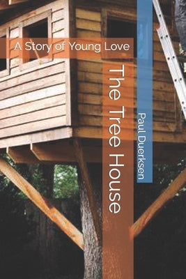 The Tree House: A Story of Young Love by Duerksen, Paul