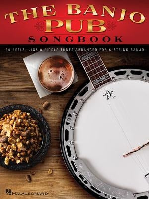 The Banjo Pub Songbook: 35 Reels, Jigs & Fiddle Tunes Arranged for 5-String Banjo by Hal Leonard Corp