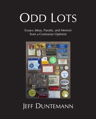 Odd Lots: Essays, Ideas, Parody and Memoir from a Contrarian Optimist by Duntemann, Jeff