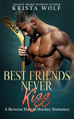 Best Friends Never Kiss: A Reverse Harem Hockey Romance by Wolf, Krista