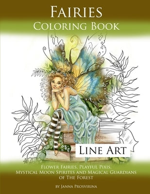 Fairies Coloring Book Line Art: Flower Fairies, Playful Pixis, Mystical Moon Spirites and Magical Guardians of the Forest by Prosvirina, Janna