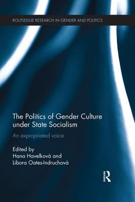 The Politics of Gender Culture under State Socialism: An Expropriated Voice by Havelkov?, Hana