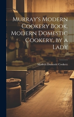 Murray's Modern Cookery Book. Modern Domestic Cookery, by a Lady by Cookery, Modern Domestic